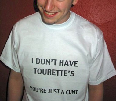I don't have tourettes youre just a ****